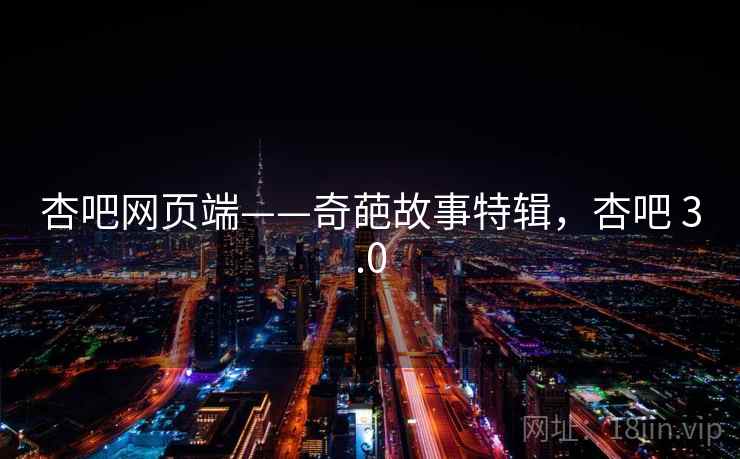 杏吧网页端——奇葩故事特辑，杏吧 3.0