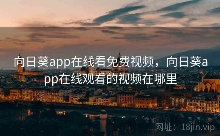 向日葵app在线看免费视频，向日葵app在线观看的视频在哪里