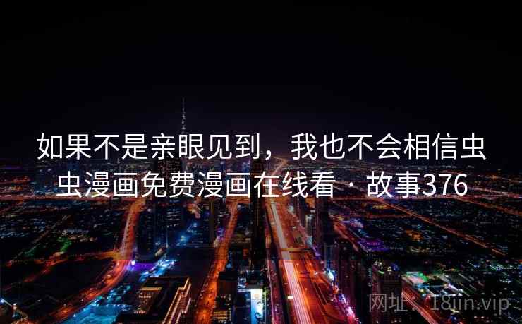 如果不是亲眼见到，我也不会相信虫虫漫画免费漫画在线看 · 故事376