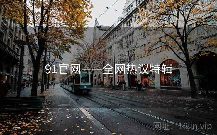 91官网——全网热议特辑